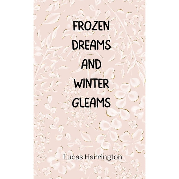 Frozen Dreams and Winter Gleams, (Paperback)