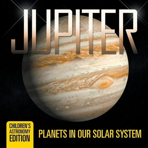Jupiter: Planets in Our Solar System Children's Astronomy Edition, (Paperback)