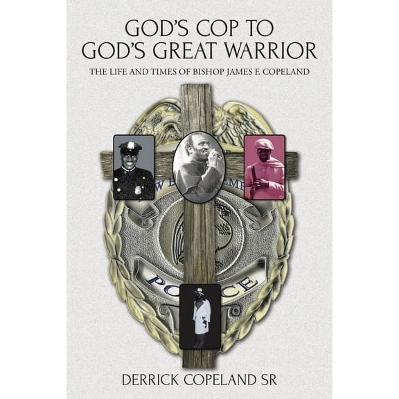 God's Cop to God's Great Warrior: The Life and Times of Bishop James F. Copeland, (Paperback)