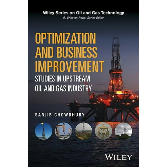 Wiley Oil and Gas Technology: Optimization and Business Improvement Studies in Upstream Oil and Gas Industry (Hardcover)
