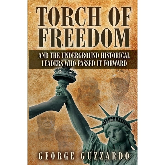 Torch of Freedom: And the Underground Historical Leaders Who Passed it Forward (Paperback)
