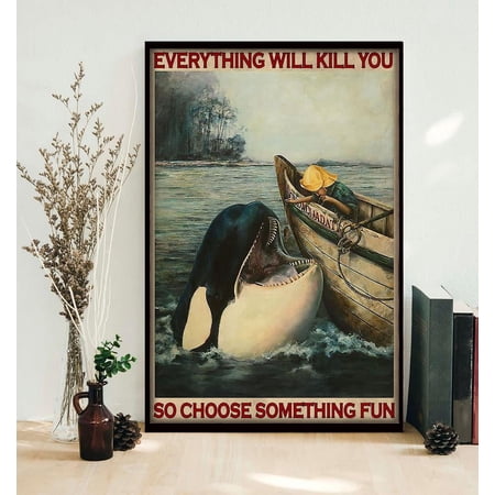 Orca Whale everything will kill you so choose something fun poster 11 x 17 Inch Poster
