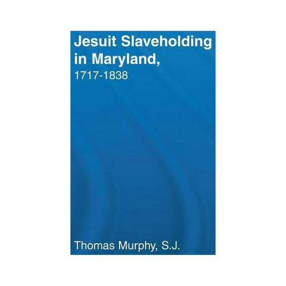 Studies in African American History and Jesuit Slaveholding in Maryland, 1717-1838, (Paperback)