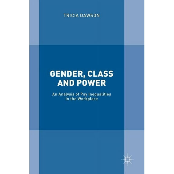 Gender, Class and Power: An Analysis of Pay Inequalities in the Workplace, (Hardcover)