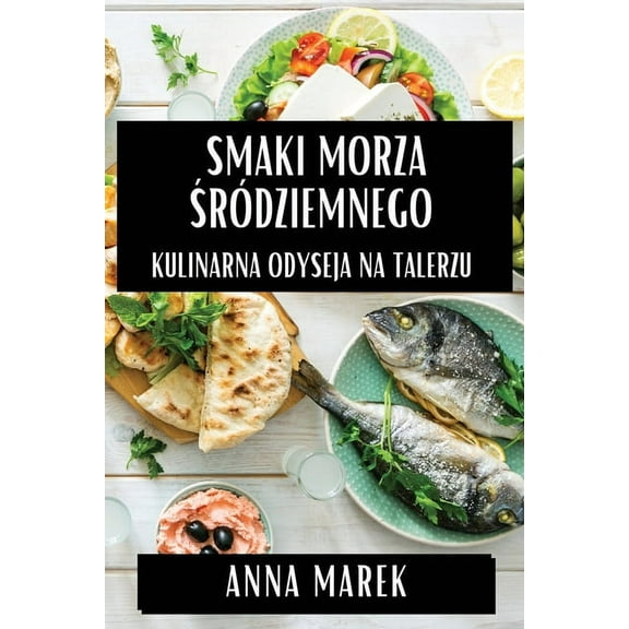 Smaki Morza Śródziemnego: Kulinarna Odyseja na Talerzu, (Paperback)