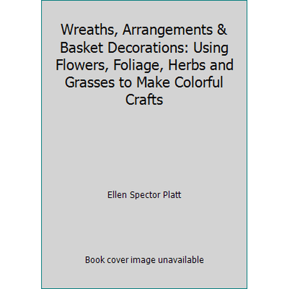 Pre-Owned Wreaths, Arrangements & Basket Decorations: Using Flowers, Foliage, Herbs and Grasses to Make Colorful Crafts (Hardcover) 0875965873 9780875965871