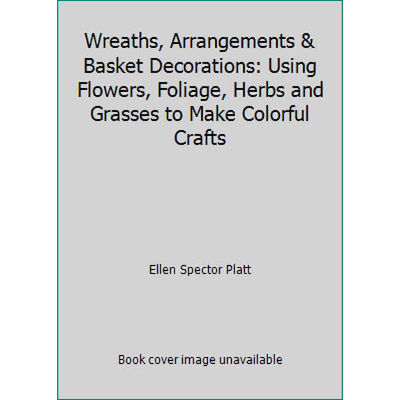 Pre-Owned Wreaths, Arrangements & Basket Decorations: Using Flowers, Foliage, Herbs and Grasses to Make Colorful Crafts (Hardcover) 0875965873 9780875965871