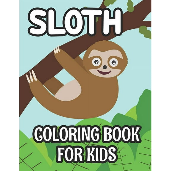Sloth Coloring Book For Kids: Illustrations And Designs Of Sloths To Color, Cute Coloring Activity Pages For Children