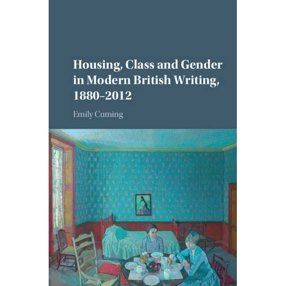 Housing, Class and Gender in Modern British Writing, 1880-2012 Hardcover
