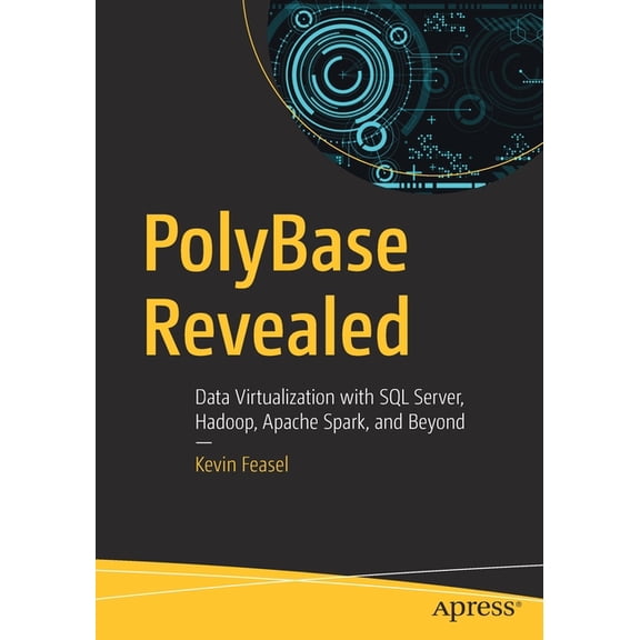 Polybase Revealed: Data Virtualization with SQL Server, Hadoop, Apache Spark, and Beyond, (Paperback)