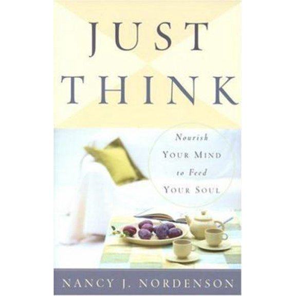 Pre-Owned Just Think: Nourish Your Mind to Feed Your Soul (Paperback) 0801064562 9780801064562