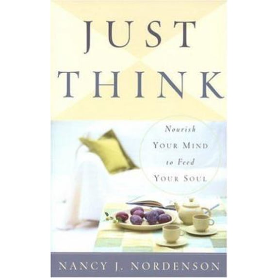 Pre-Owned Just Think: Nourish Your Mind to Feed Your Soul (Paperback) 0801064562 9780801064562