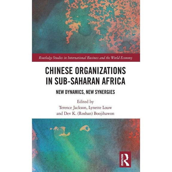 Routledge Studies in International Busin Chinese Organizations in Sub-Saharan Africa: New Dynamics, New Synergies, (Hardcover)