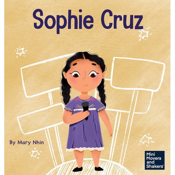 Mini Movers and Shakers Sophie Cruz: A Kid's Book About a Young Activist Who Used Her Voice for Millions, Book 44, (Hardcover)