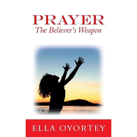 Prayer: The Believer's Weapon, (Paperback)