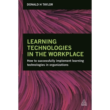 Learning Technologies in the Workplace: How to Successfully Implement Learning Technologies in Organizations (Paperback)
