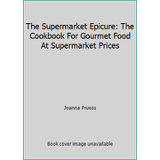 The Supermarket Epicure: The Cookbook For Gourmet Food At Supermarket Prices, Used [Paperback]