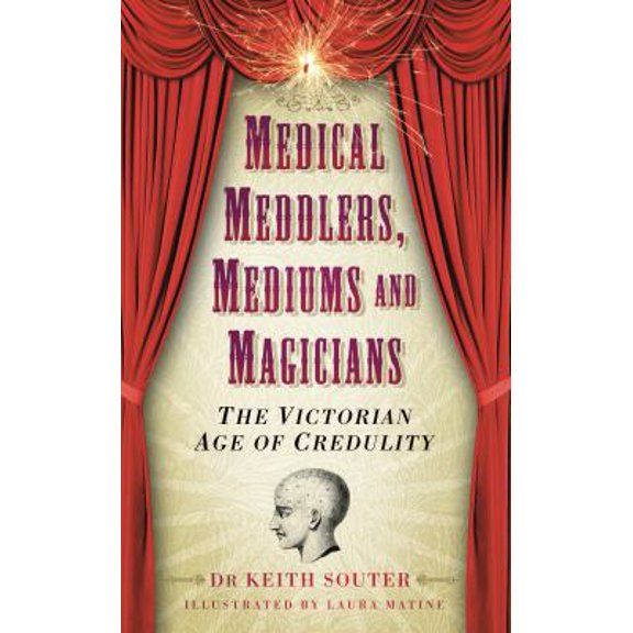 Pre-Owned Medical Meddlers, Mediums and Magicians: The Victorian Age of Credulity (Hardcover) 075246115X 9780752461151