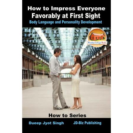How to Impress Everyone Favorably at First Sight: Body Language and Personality Development -