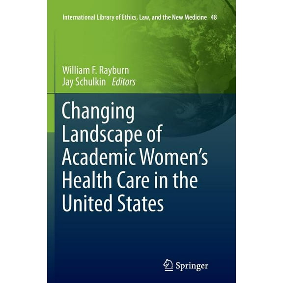 International Library of Ethics, Law, an Changing Landscape of Academic Women's Health Care in the United States, Book 48, (Paperback)