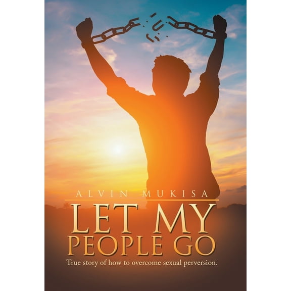 Let My People Go: True Story of How to Overcome Sexual Perversion., (Hardcover)