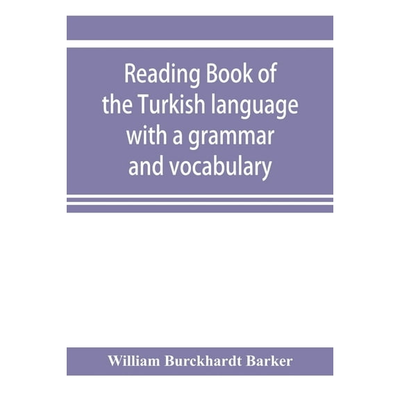 Reading book of the Turkish language with a grammar and vocabulary: containing a selection of original tales, literally , (Paperback)