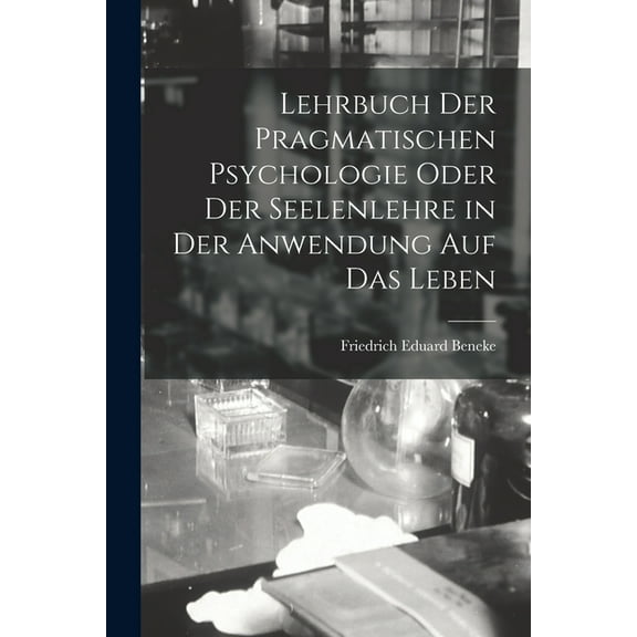 Lehrbuch der pragmatischen Psychologie oder der Seelenlehre in der Anwendung auf das Leben (Paperback)