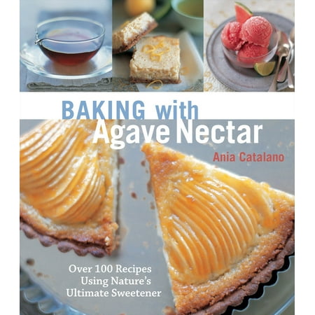 Baking with Agave Nectar : Over 100 Recipes Using Nature's Ultimate (Best Agave Nectar For Margaritas)