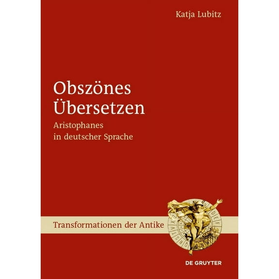 Transformationen Der Antike Obszönes Ãbersetzen: Aristophanes in Deutscher Sprache, Book 56, (Hardcover)