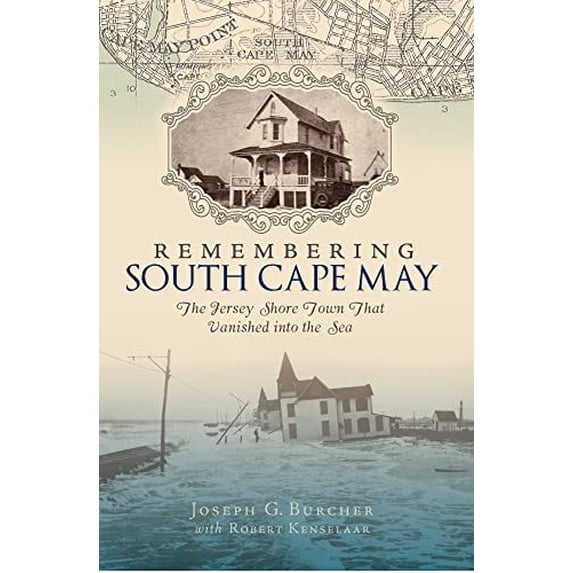 Pre-Owned Remembering South Cape May: The Jersey Shore Town That Vanished Into the Sea (Paperback) 1596293144 9781596293144