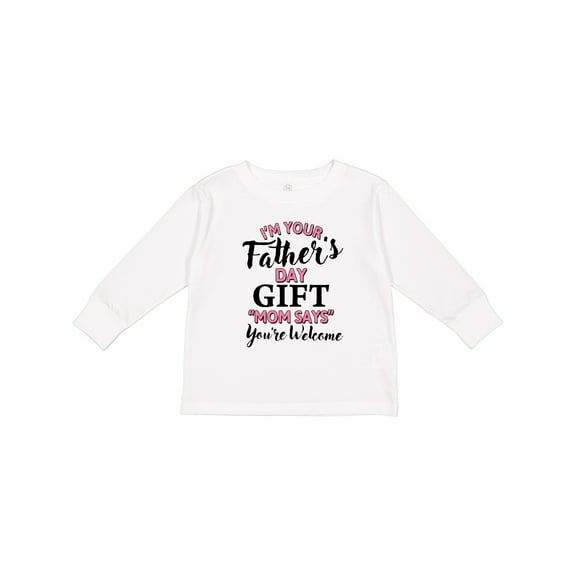 Inktastic Im Your Fathers Day Gift Mom Says Youre Welcome in Pink Boys or Girls Long Sleeve Toddler T-Shirt
