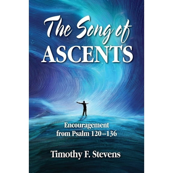 The Song of Ascents : Encouragement from Psalm 120-136 (Paperback)