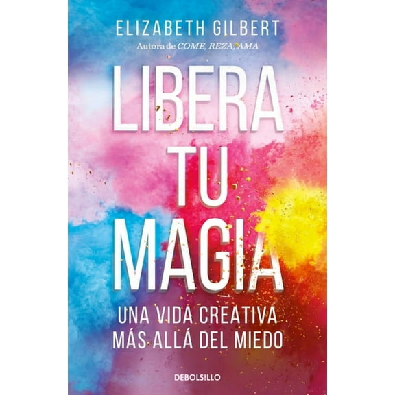 Libera Tu Magia: Una Vida Creativa MÃ¡s AllÃ¡ del Miedo / Big Magic: Creative Living Beyond Fear, (Paperback)