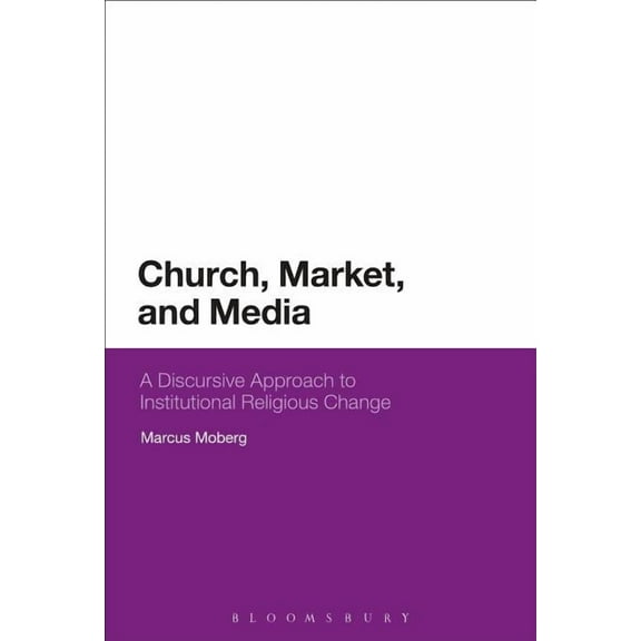 Church, Market, and Media: A Discursive Approach to Institutional Religious Change, (Paperback)