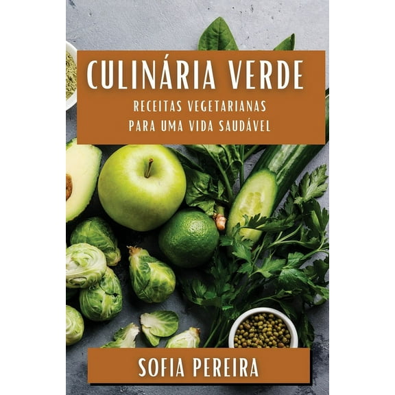 CulinÃ¡ria Verde: Receitas Vegetarianas para uma Vida SaudÃ¡vel, (Paperback)