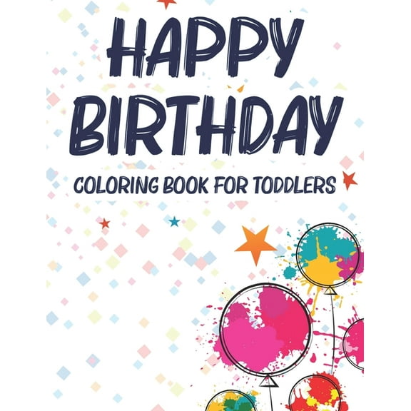 Happy Birthday Coloring Book For Toddlers: A Birthday Coloring Activity Book For Kids, Illustrations And Designs Of Cakes, Balloons, And More To Color (Paperback)