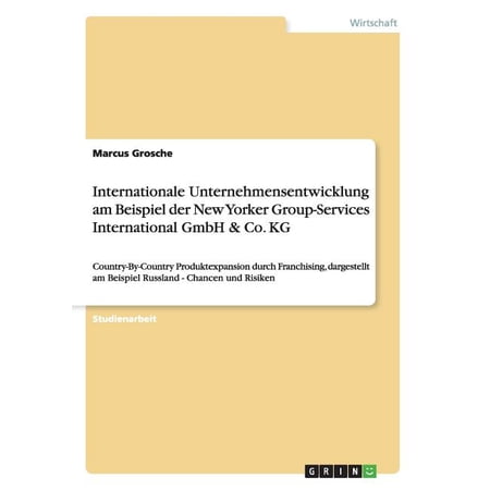 Internationale Unternehmensentwicklung am Beispiel der New Yorker Group-Services International GmbH & Co. KG : Country-By-Country Produktexpansion durch Franchising dargestellt am Beispiel Russland - Chancen und Risiken (Paperback)