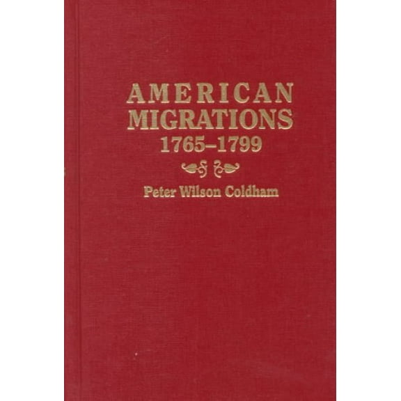 American Migrations, 1765-1799. the Lives, Times and Families of Colonial Americans Who Remained (Hardcover) by Peter Wilson Coldham