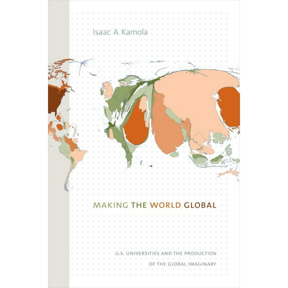 Making the World Global: U.S. Universities and the Production of the Global Imaginary, (Paperback)