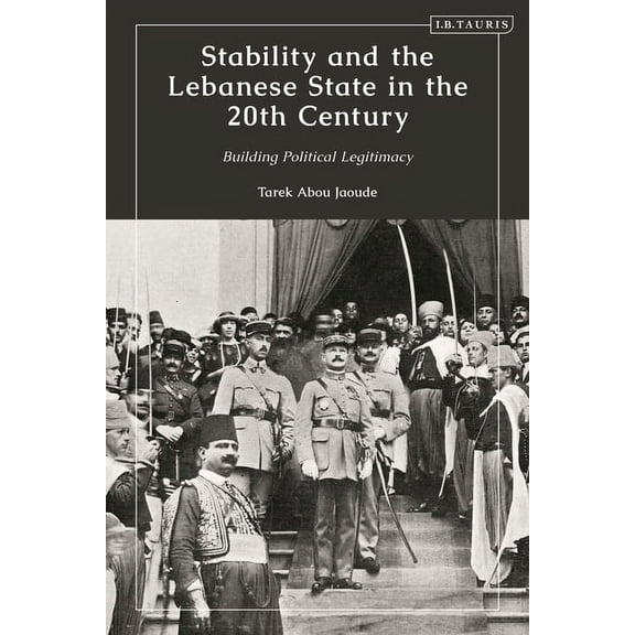 Stability and the Lebanese State in the 20th Century: Building Political Legitimacy, (Paperback)