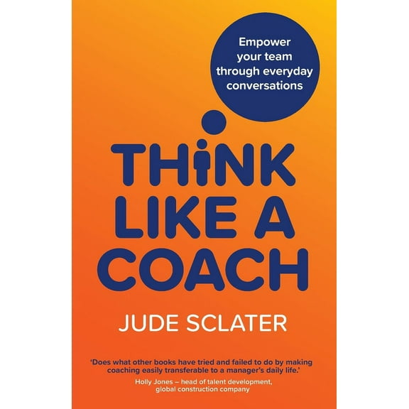 Think Like a Coach: Empower your team through everyday conversations (Paperback)