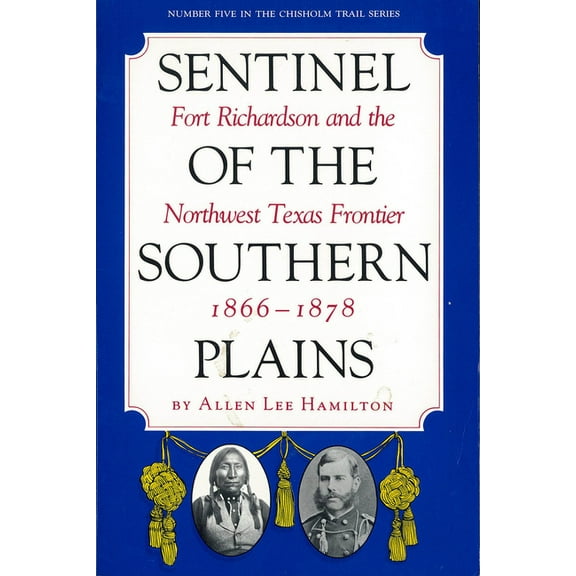 Chisholm Trail Sentinel of the Southern Plains: Fort Richardson and the Northwest Texas Frontier, 1866-1878, Book 5, (Paperback)