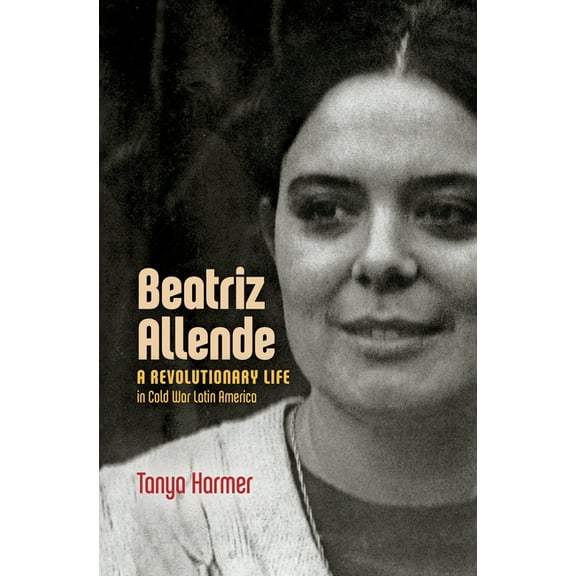 Beatriz Allende: A Revolutionary Life in Cold War Latin America, (Paperback)