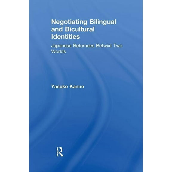 Negotiating Bilingual and Bicultural Identities: Japanese Returnees Betwixt Two Worlds, (Hardcover)