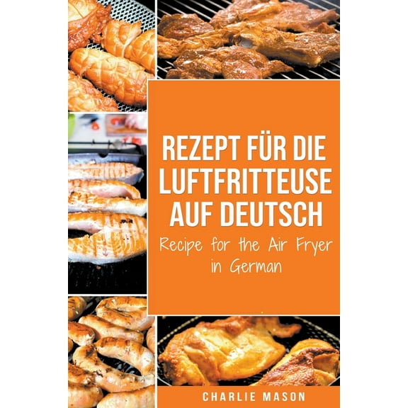 Rezept fÃ¼r die Luftfritteuse auf Deutsch/ Recipe for the Air Fryer, (Paperback)