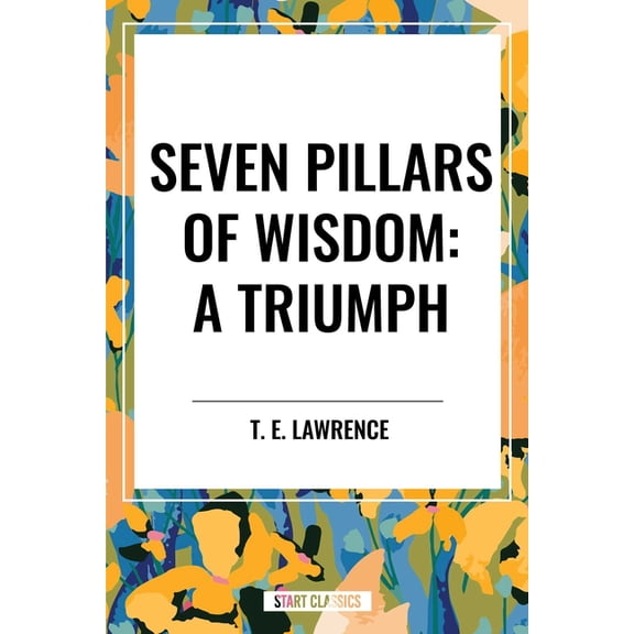 Seven Pillars of Wisdom: A Triumph, (Hardcover)
