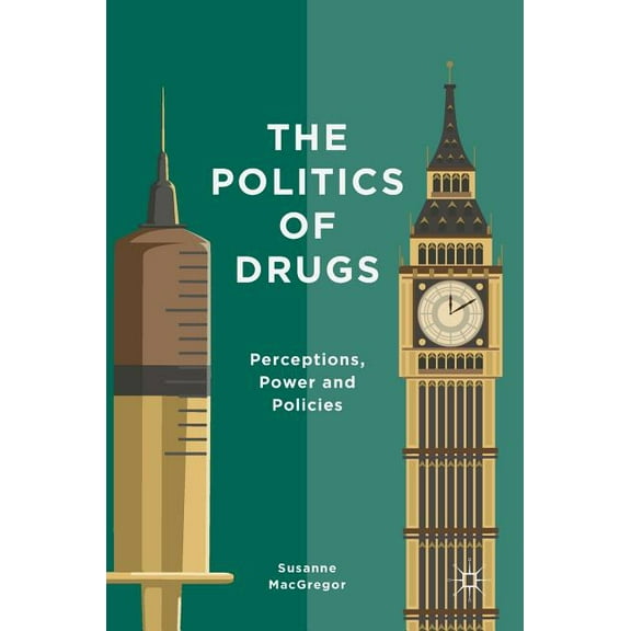 The Politics of Drugs: Perceptions, Power and Policies, (Hardcover)
