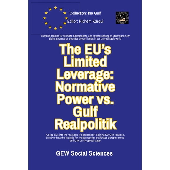 The Gulf The EU's Limited Leverage: Normative Power vs. Gulf Realpolitik, (Paperback)