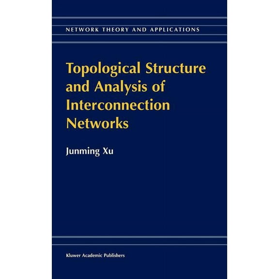 Network Theory and Applications Topological Structure and Analysis of Interconnection Networks, Book 7, (Hardcover)