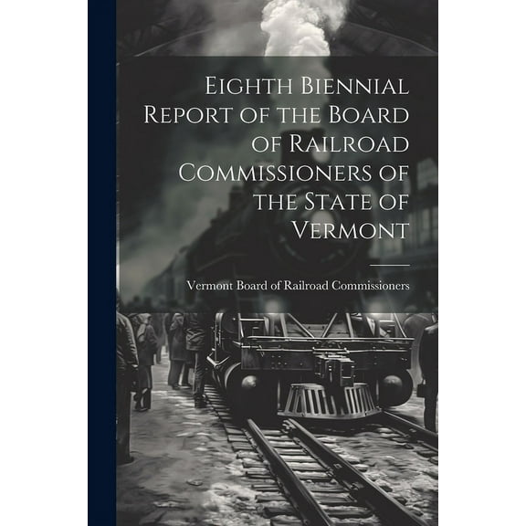 Eighth Biennial Report of the Board of Railroad Commissioners of the State of Vermont (Paperback)